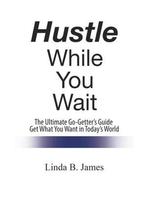 Hustle While You Wait de Linda B. James