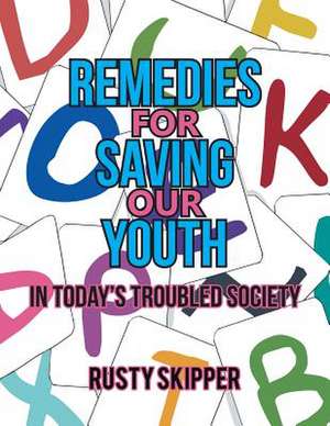 Remedies for Saving Our Youth in Today's Troubled Society de Skipper, Rusty