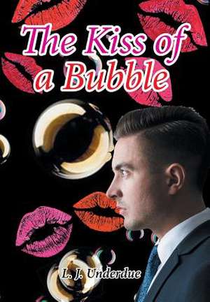 The Kiss of a Bubble de L. J. Underdue