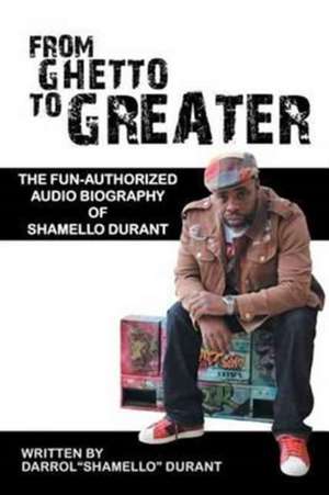 From Ghetto to Greater de Darrol Shamello Durant