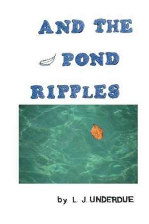 And the Pond Ripples de L. J. Underdue