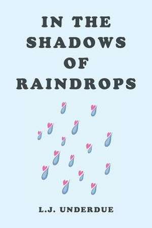 In the Shadows of Raindrops de L. J. Underdue