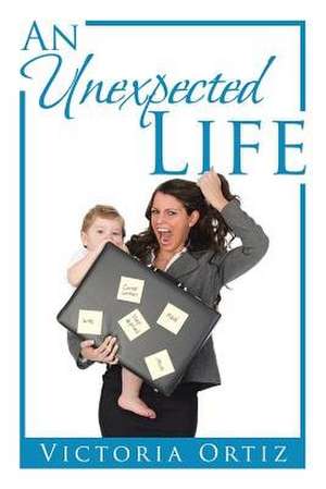 An Unexpected Life de Victoria Ortiz