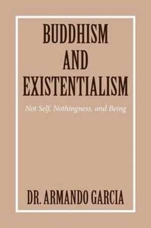 Buddhism and Existentialism de Garcia, Dr Armando