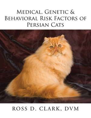 Medical, Genetic & Behavioral Risk Factors of Persian Cats de DVM Ross D. Clark