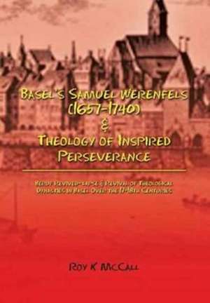 Basel's Samuel Werenfels (1657-1740) & Theology of Inspired Perseverance de Roy K. McCall