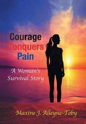 Courage Conquers Pain de Alleyne-Toby, Maxine J.