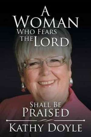 A Woman Who Fears the Lord Shall Be Praised de Doyle, Kathy