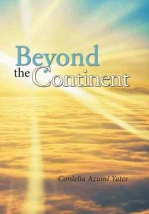 Beyond the Continent de Cordelia Azumi Yates