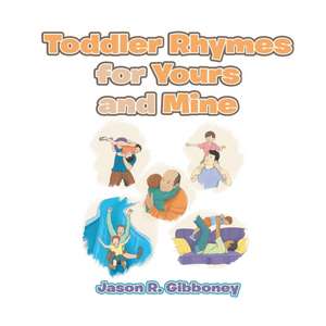 Toddler Rhymes for Yours and Mine de Jason R. Gibboney