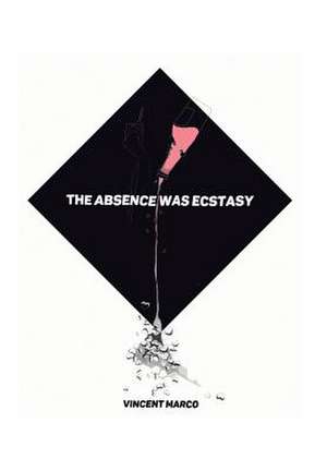 The Absence Was Ecstasy de Vincent Marco