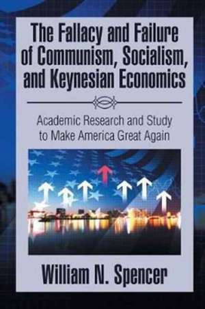 The Fallacy and Failure of Communism, Socialism, and Keynesian Economics de William N. Spencer