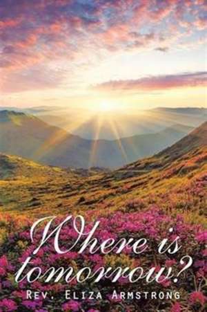 Where Is Tomorrow? de Rev. Eliza Armstrong