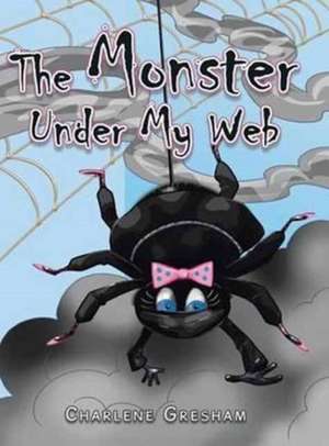 The Monster Under My Web de Charlene Gresham