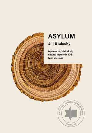 Asylum: A Personal, Historical, Natural Inquiry in 103 Lyric Sections de Jill Bialosky