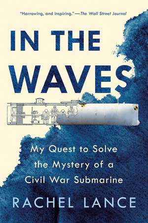 In the Waves: My Quest to Solve the Mystery of a Civil War Submarine de Rachel Lance