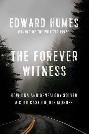 The Forever Witness: How DNA and Genealogy Solved a Cold Case Double Murder de Edward Humes