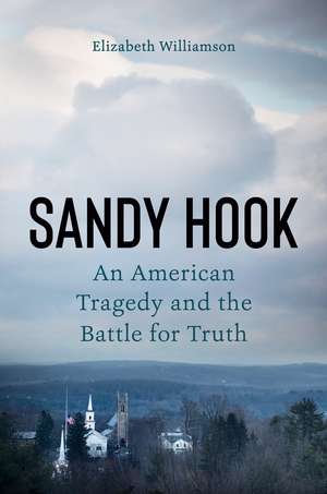 Sandy Hook: An American Tragedy and the Battle for Truth de Elizabeth Williamson