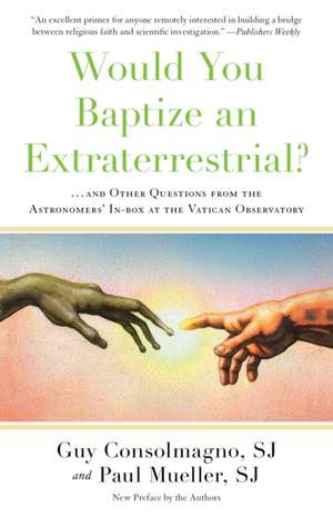 Would You Baptize an Extraterrestrial?: . . . and Other Questions from the Astronomers' In-box at the Vatican Observatory de Guy Consolmagno