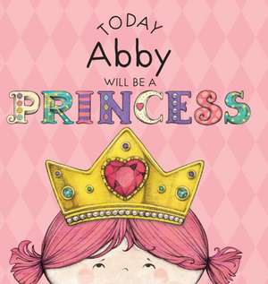 Today Abby Will Be a Princess de Paula Croyle