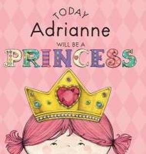 Today Adrianne Will Be a Princess de Paula Croyle