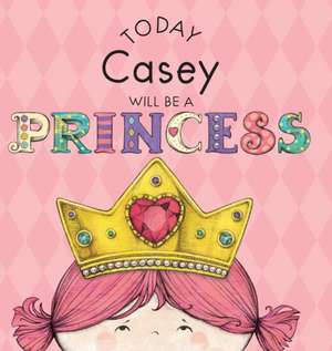 Today Casey Will Be a Princess de Paula Croyle