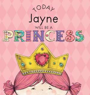 Today Jayne Will Be a Princess de Paula Croyle