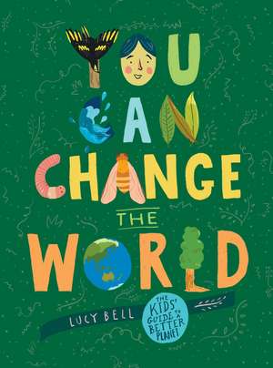 You Can Change the World: The Kids' Guide to a Better Planet de Lucy Bell