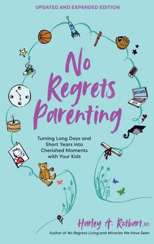 No Regrets Parenting, Updated and Expanded Edition: Turning Long Days and Short Years into Cherished Moments with Your Kids de Harley A. Rotbart