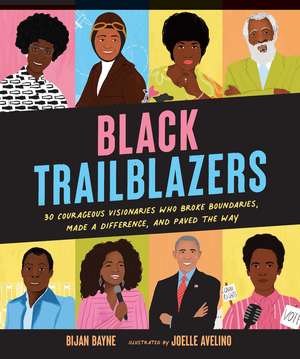 Black Trailblazers: 30 Courageous Visionaries Who Broke Boundaries, Made a Difference, and Paved the Way de Bijan Bayne