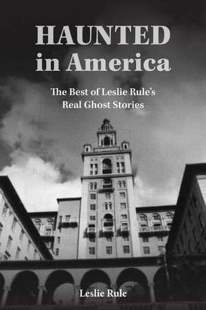 Haunted in America: True Ghost Stories From The Best of Leslie Rule Collection de Leslie Rule