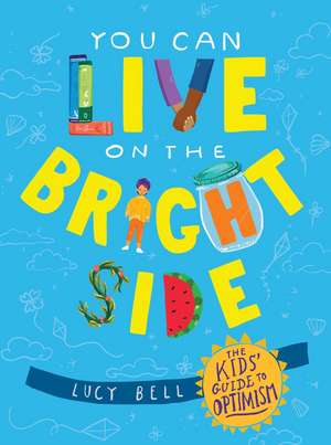 You Can Live on the Bright Side: The Kids' Guide to Optimism de Lucy Bell