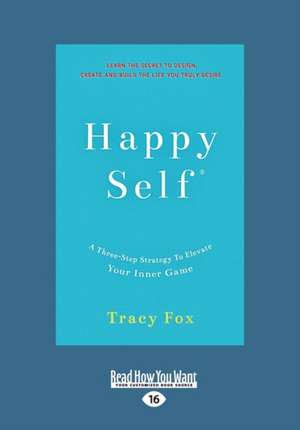 Happy Self: A Three Step Strategy to Elevate Your Inner Game (Large Print 16pt) de Tracy Fox