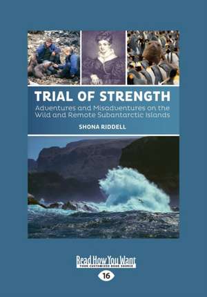 Trial of Strength: Adventures and Misadventures on the Wild and Remote Subantarctic Islands (Large Print 16pt) de Shona Riddell