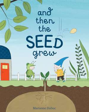 And Then the Seed Grew de Marianne Dubuc