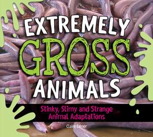 Extremely Gross Animals: Stinky, Slimy and Strange Animal Adaptations de Claire Eamer