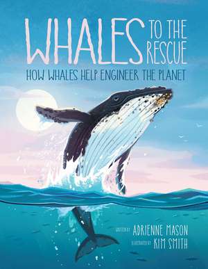 Whales to the Rescue: How Whales Help Engineer the Planet de Adrienne Mason