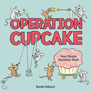 Operation Cupcake: How Simple Machines Work de Bambi Edlund