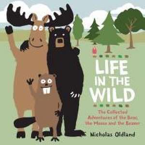 Life in the Wild: The Collected Adventures of the Bear, the Moose and the Beaver de Nicholas Oldland