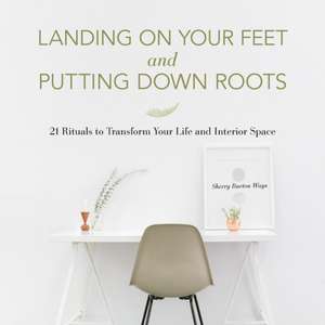 Landing on Your Feet and Putting Down Roots de Sherry Burton Ways