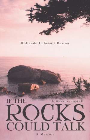 If the Rocks Could Talk de Rollande Imbeault Ruston