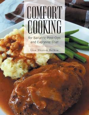 Comfort Cooking for Bariatric Post-Ops and Everyone Else! de Lisa Sharon Belkin