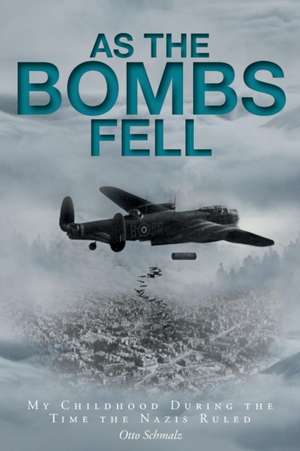 As The Bombs Fell: My Childhood During the Time the Nazis Ruled de Otto Schmalz