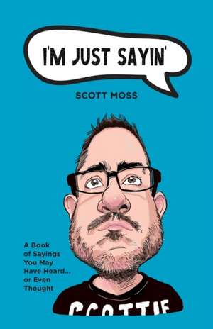 I'm Just Sayin' de Scott Moss