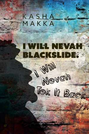 I Will Nevah Blackslide. I Will Nevah Tek It Back de Kasha Makka