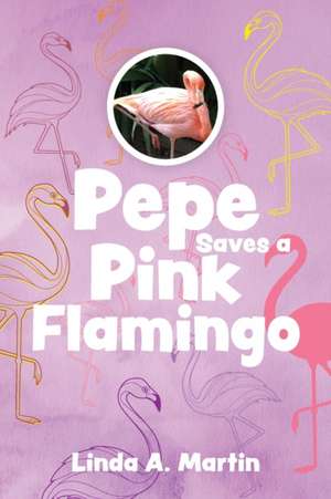 Pepe Saves a Pink Flamingo de Linda A. Martin