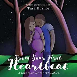 From Your First Heartbeat: A Love Story for My IVF Babies de Tara Bushby