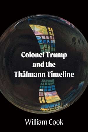 Colonel Trump and the Thälmann Timeline de William Cook