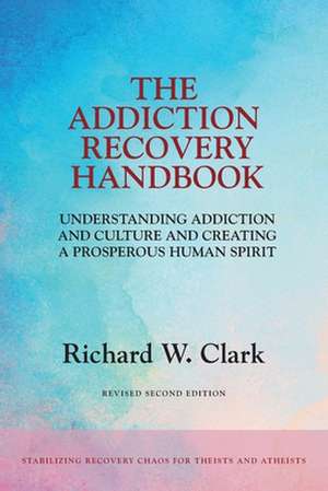 The Addiction Recovery Handbook de Richard W. Clark