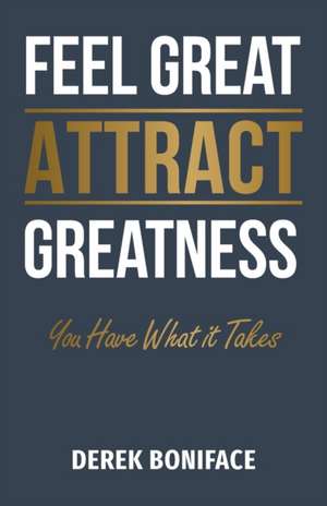 Feel Great Attract Greatness de Derek Boniface